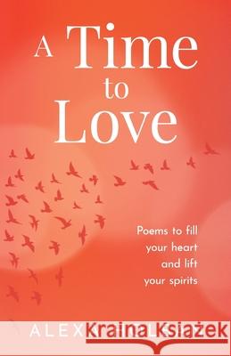 A Time to Love: Poems to fill your heart and lift your spirits Alexa Holban 9781913926359 Word Bothy