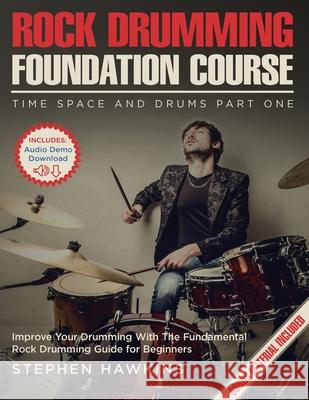 Rock Drumming Foundation Course: Improve Your Drumming With The Fundamental Rock Drumming Guide for Beginners Stephen Hawkins 9781913929008 ThinkeLife Publications