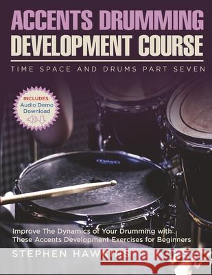 Accents Drumming Development: Improve The Dynamics of Your Drumming with These Accents Development Exercises for Beginners Stephen Hawkins 9781913929060 Thinkelife Publications