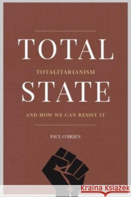 Total State: Totalitarianism and how we can resist it Paul O'Brien 9781913934217 Wordwell Books