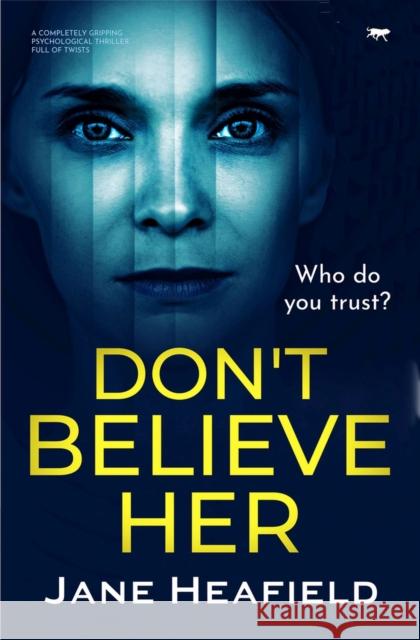 Don't Believe Her: A Completely Gripping Psychological Thriller Full of Twists Heafield, Jane 9781913942236 Bloodhound Books