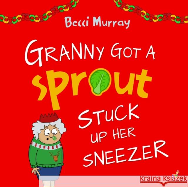 Granny Got a Sprout Stuck Up Her Sneezer: a funny book about Christmas for children aged 3-7 years Becci Murray 9781913944162 Llama House Children's Books