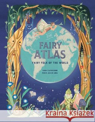 The Fairy Atlas: Fairy Folk of the World Miren Asiai Anna Claybourne 9781913947286