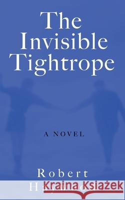 The Invisible Tightrope Robert Haywood 9781913962067