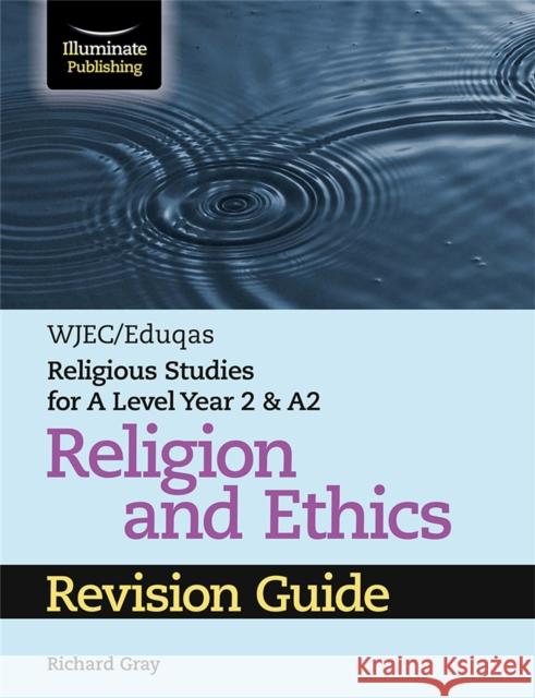 WJEC/Eduqas Religious Studies for A Level Year 2 & A2 Religion and Ethics Revision Guide Richard Gray 9781913963064