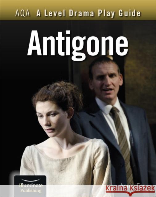 AQA A Level Drama Play Guide: Antigone Fox, Annie 9781913963163 Illuminate Publishing