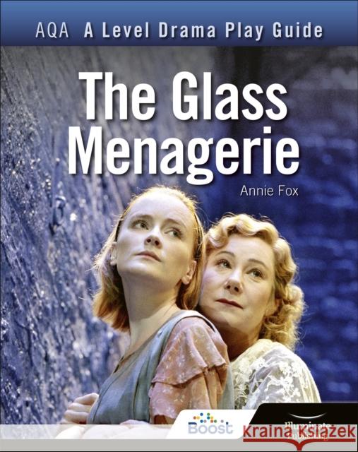 AQA A Level Drama Play Guide: The Glass Menagerie Fox, Annie 9781913963170 Illuminate Publishing