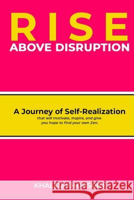 Rise Above Disruption: A Journey of Self-Realization that will motivate, inspire, and give you hope to find your own Zen. Khaled Khorshid 9781913969394