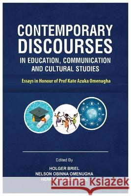 Contemporary Discourses in Education, Communication and Cultural Studies: Essays in Honour of Prof. Kate Azuka Omenugha Holger Briel, Nelson Obinna Omenugha, Henry Chigozie Duru 9781913976255
