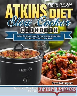 The Easy Atkins Diet Slow Cooker Cookbook: Quick-To-Make Easy-To-Remember Atkins Diet Recipes for Your Slow Cooker. (Accelerate Weight Loss, Reset you Darrell Thompson 9781913982645 Darrell Thompson