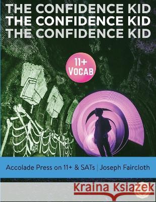 11+ Vocabulary: The Confidence Kid - A Thrilling Action Novel Uniquely Designed to Boost Vocabulary (for 11+ and SATs) Accolade Press Joseph Faircloth 9781913988319 Accolade Press
