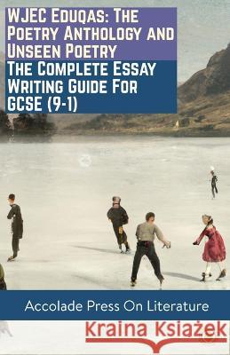 WJEC Eduqas: The Poetry Anthology and Unseen Poetry - The Complete Essay Writing Guide For GCSE (9-1) Accolade Press Anthony Walker-Cook 9781913988333 Accolade Press