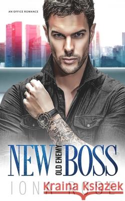 New Boss Old Enemy.: An Enemies To Lovers Office Romance Iona Rose 9781913990084 Somebooks