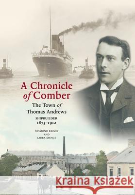 A Chronicle of Comber: The Town of Thomas Andrews Shipbuilder 1873‒1912: The Town of Thomas Andrews SHIPBUILDER 1873‒1912 Rainey, Desmond 9781913993061 Ulster Historical Foundation