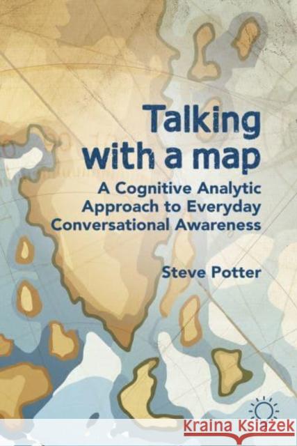 Talking with a Map: A Cognitive Analytic Approach to Everyday Conversational Awareness Steve Potter 9781914010866