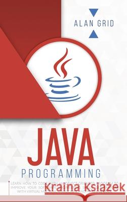 Java Programming: Code with an Object-Oriented Program and Improve Your Software Engineering Skills. Get Familiar with Virtual Machine, Grid, Alan 9781914045103 Via Etenea Ltd