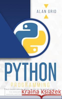 Python Programming: The Easiest Python Crash to Learn the Main Applications as Web Development, Data Analysis, Data Science and Machine Le Grid, Alan 9781914045110 Via Etenea Ltd
