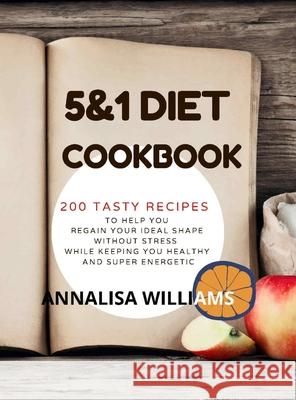 5 and 1 DIET COOKBOOK: 200 Tasty recipes to help you regain your ideal shape without stress while keeping you healthy and super energetic Williams, Annalisa 9781914045134 Via Etenea Ltd