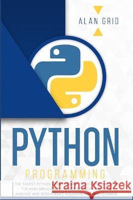 Python Programming: The Easiest Python Crash Course to go Deep Through the Main Application as Web Development, Data Analysis and Data Sci Grid, Alan 9781914045240 Via Etenea LTD