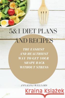 5 and 1 Diet Plans and Recipes: The Easiest and Healthiest Way to get Your Shape Back Without Stress Annalisa Williams 9781914045424 Annalisa Williams