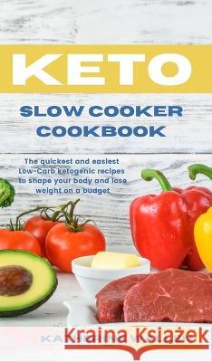 Keto Slow Cooker Cookbook: The quickest and easiest Low-Carb ketogenic recipes to shape your body and lose weight on a budget Katherine Wallen 9781914045615 Katherine Wallen