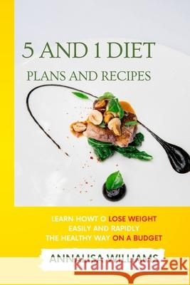 5 and 1 Diet Plans and Recipes: Learn how to Lose Weight Easily and Rapidly the Healthy Way on a Budget Annalisa Williams 9781914045721 Annalisa Williams