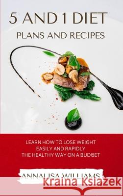 5 and 1 Diet Plans and Recipes: Learn how to Lose Weight Easily and Rapidly the Healthy Way on a Budget Annalisa Williams 9781914045738 Annalisa Williams