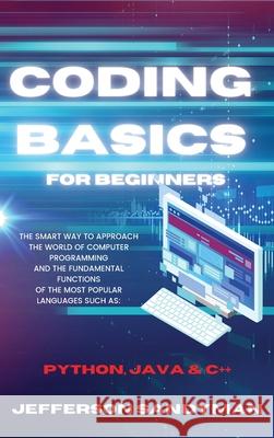 Coding Basics for Beginners: The Smart Way to Approach the World of Computer Programming and the Fundamental Functions of the Most Popular Language Jefferson Sandyman 9781914045837 Jefferson Sandyman