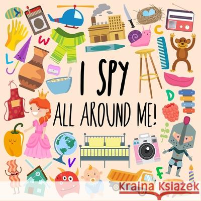 I Spy - All Around Me!: A Fun A-Z Puzzle Book (for Ages 4-6) Webber Books 9781914047008
