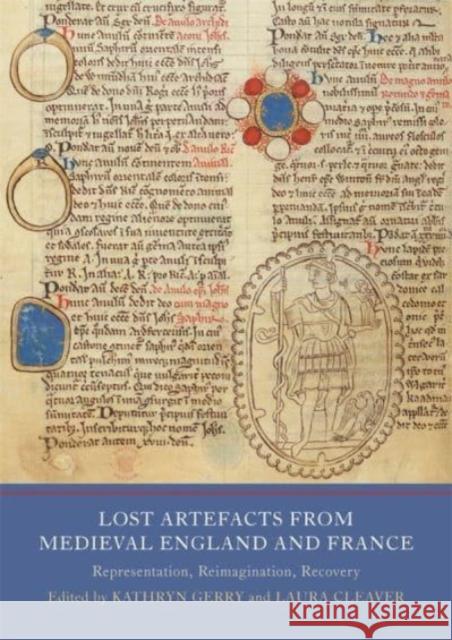 Lost Artefacts from Medieval England and France: Representation, Reimagination, Recovery Laura Cleaver Kathryn Gerry Elisabeth M. C. Va 9781914049057 York Medieval Press