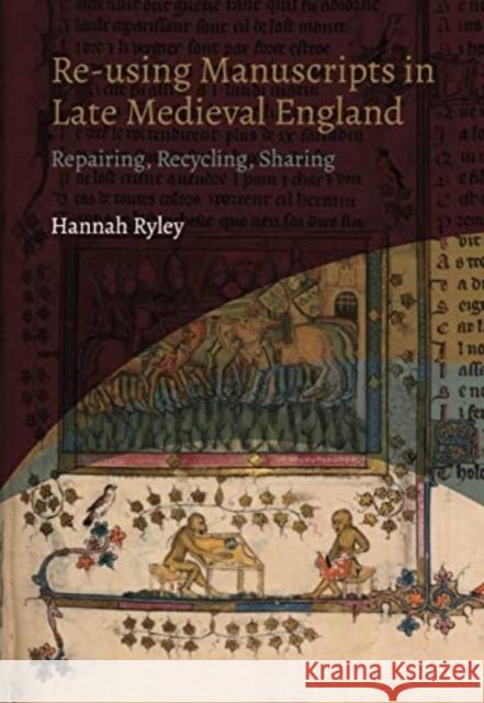 Re-using Manuscripts in Late Medieval England: Repairing, Recycling, Sharing Hannah (Author) Ryley 9781914049224 York Medieval Press