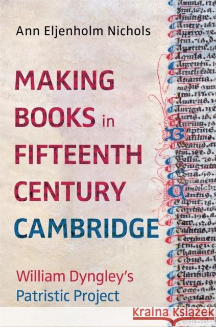 Making Books in Fifteenth-Century Cambridge: William Dyngley's Patristic Project Ann Eljenholm Nichols 9781914049293 York Medieval Press