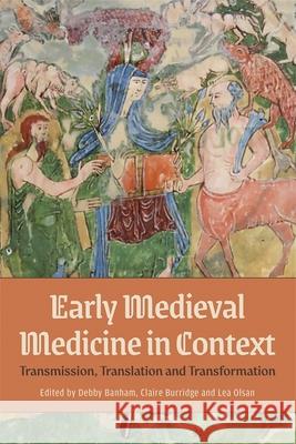 Early Medieval Medicine in Context: Transmission, Translation and Transformation Debby Banham Claire Burridge Lea Olsan 9781914049316 York Medieval Press
