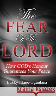 The Fear Of The Lord: How God's Honour Guarantees Your Peace Bukky Ekine-Ogunlana 9781914055027 Olubukola Ekine-Ogunlana