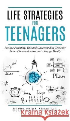Life Strategies for Teenagers: Positive Parenting Tips and Understanding Teens for Better Communication and Happy Family Bukky Ekine-Ogunlana 9781914055058 Olubukola Ekine-Ogunlana