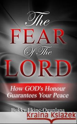 The Fear of The Lord: How God's Honour Guarantees Your Peace Bukky Ekine-Ogunlana 9781914055089 Olubukola Ekine-Ogunlana