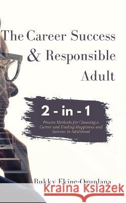 The Career Success and Responsible Adult 2-in-1 Combo Pack: Proven Methods for Choosing a Career and Finding Happiness and Success in Adulthood Bukky Ekine-Ogunlana   9781914055423 TCEC Publishing