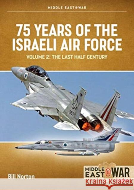 75 Years of the Israeli Air Force: Volume 2 - The Last Half Century, 1973 to 2023 Bill Norton 9781914059001