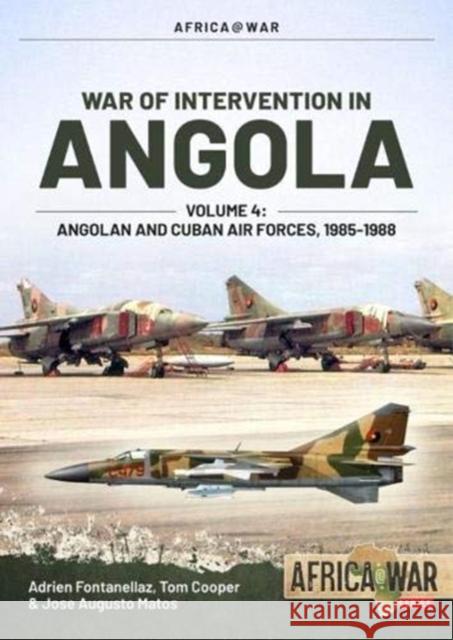 War of Intervention in Angola, Volume 4: Angolan and Cuban Air Forces, 1985-1988 Jose Augusto Matos 9781914059254 Helion & Company