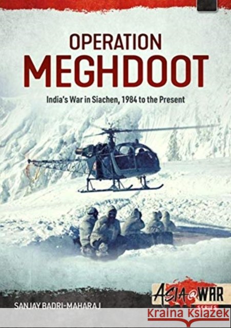 Operation Meghdoot: India's War in Siachen 1984-2020 Sanjay Badri-Maharaj 9781914059308 Helion & Company