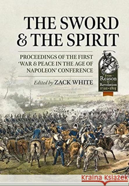 The Sword and the Spirit: Proceedings of the First 'War & Peace in the Age of Napoleon' Conference White, Zack 9781914059315