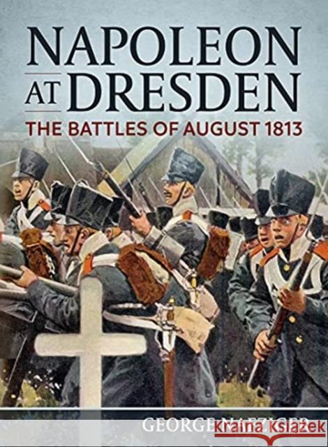 Napoleon at Dresden: The Battles of August 1813 George Nafziger 9781914059605 Helion & Company