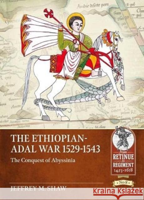 The Ethiopian-Adal War, 1529-1543: The Conquest of Abyssinia Jeffrey M. Shaw 9781914059681 Helion & Company