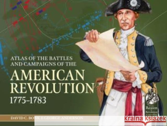 An Atlas of the Battles and Campaigns of the American Revolution, 1775-1783 David C. Bonk George Anderson 9781914059797 Helion & Company