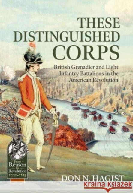These Distinguished Corps: British Grenadier and Light Infantry Battalions in the American Revolution Don N. Hagist 9781914059841 Helion & Company