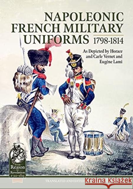 Napoleonic French Military Uniforms 1798-1814: As Depicted by Horace and Carle Vernet and Eugene Lami  9781914059872 Helion & Company
