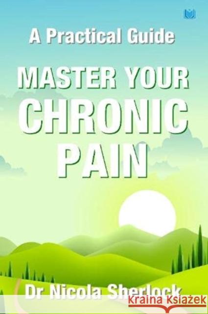 Master Your Chronic Pain: A Practical Guide Nicola Sherlock 9781914066108