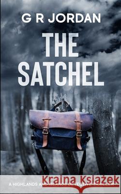 The Satchel: A Highlands and Islands Detective Thriller G. R. Jordan 9781914073144 Gary Ross-Jordan