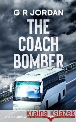 The Coach Bomber: A Highlands and Islands Detective Thriller G. R. Jordan 9781914073526 Carpetless Publishing