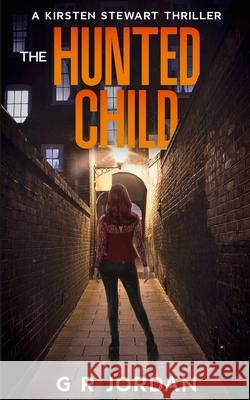 The Hunted Child: A Kirsten Stewart Thriller G. R. Jordan 9781914073564 Carpetless Publishing